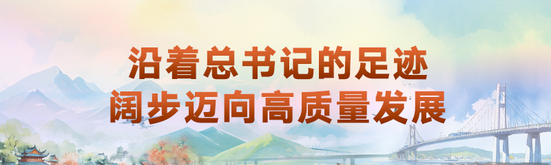 沿著總書(shū)記的足跡 闊步邁向高質(zhì)量發(fā)展